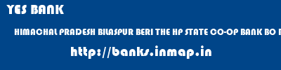 YES BANK  HIMACHAL PRADESH BILASPUR BERI THE HP STATE CO-OP BANK BO BERI  banks information 
